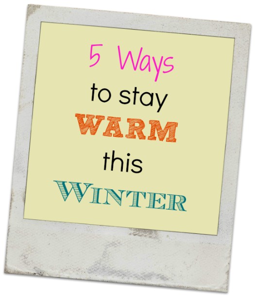 5 Ways to Stay Warm this Winter