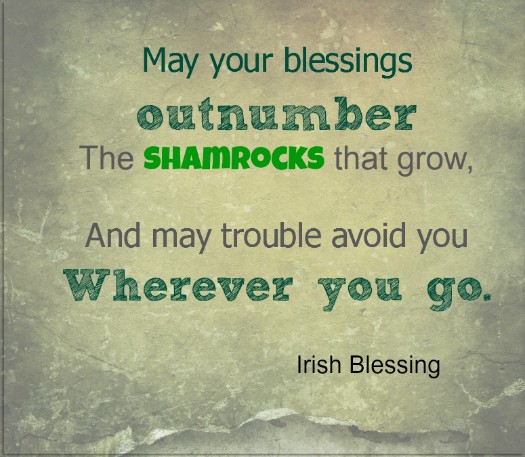May your blessings outnumber the shamrocks Irish Blessing