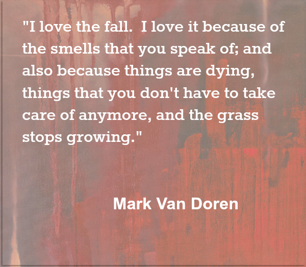 I love the fall because stuff stops growing Mark Van Doren Quote