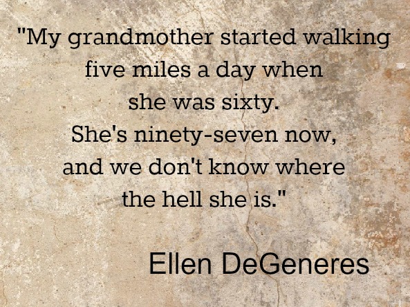 Grandmother walking 5 miles  Ellen Degeneres quote